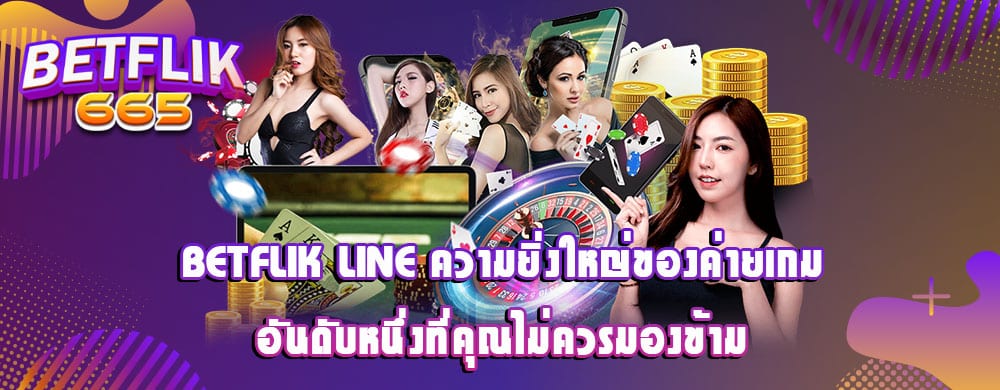 betflik line ความยิ่งใหญ่ของค่ายเกมอันดับหนึ่งที่คุณไม่ควรมองข้าม