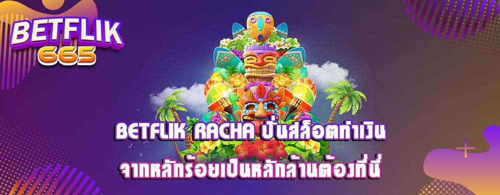 betflik racha ปั่นสล็อตทำเงินจากหลักร้อยเป็นหลักล้านต้องที่นี่
