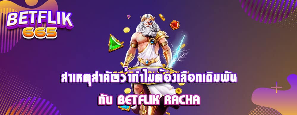 สาเหตุสำคัญว่าทำไมต้องเลือกเดิมพันกับ betflik racha