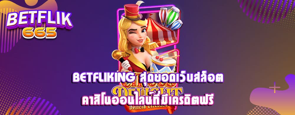 betfliking สุดยอดเว็บสล็อตคาสิโนออนไลน์ที่มีเครดิตฟรี