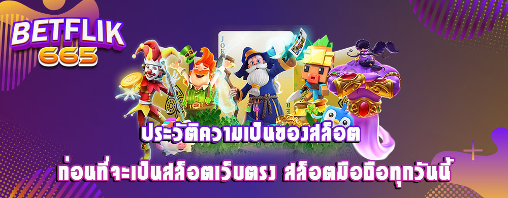 ประวัติความเป็นของสล็อต ก่อนที่จะเป็นสล็อตเว็บตรง สล็อตมือถือทุกวันนี้