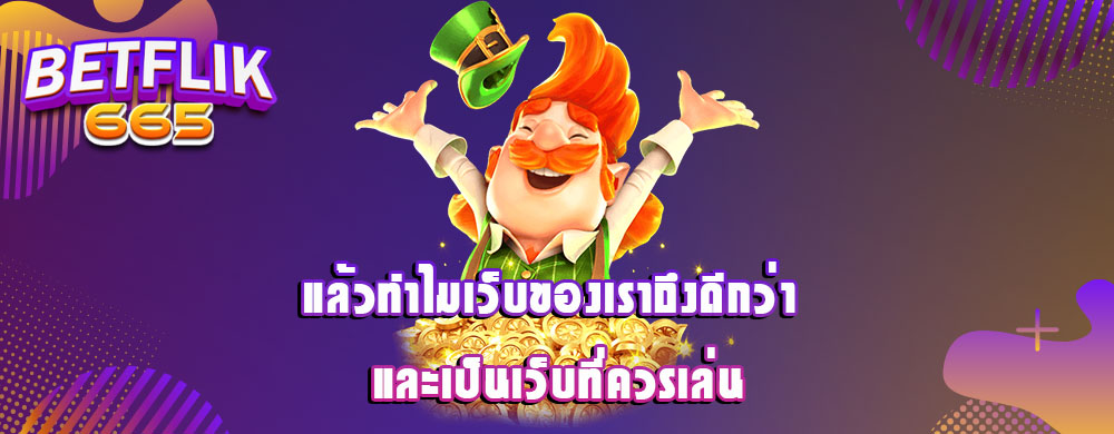 แล้วทำไมเว็บของเราถึงดีกว่า และเป็นเว็บที่ควรเล่น