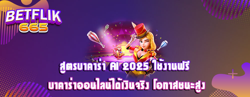 สูตรบาคาร่า AI 2025 ใช้งานฟรี บาคาร่าออนไลน์ได้เงินจริง โอกาสชนะสูง