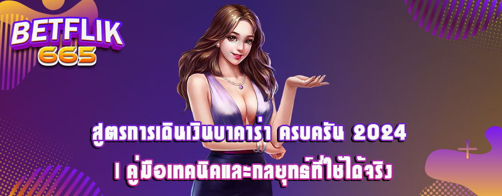 สูตรการเดินเงินบาคาร่า ครบครัน 2024 | คู่มือเทคนิคและกลยุทธ์ที่ใช้ได้จริง
